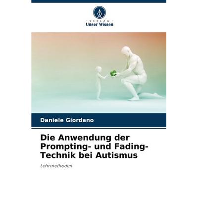 Die Anwendung der Prompting- und Fading-Technik bei Autismus, Taschenbuch von Daniele Giordano, Verlag Unser Wissen, 978-620-7-96282-2