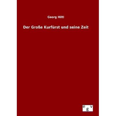 Der Große Kurfürst und seine Zeit, Gebundene Ausgabe von Georg Hiltl, Europäischer Geschichtsverlag, 978-3-7340-0279-3