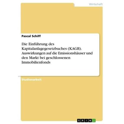 Die Einführung des Kapitalanlagegesetzbuches (KAGB). Auswirkungen auf die Emissionshäuser und den Markt bei geschlossenen Immobilienfonds, Taschenbuch