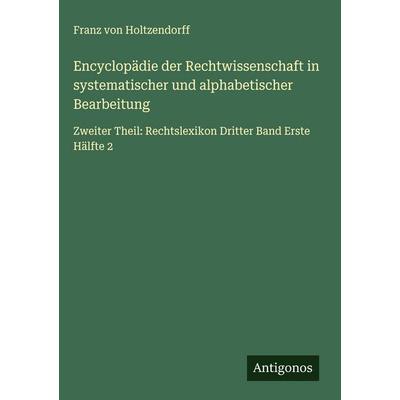 Encyclopädie der Rechtwissenschaft in systematischer und alphabetischer Bearbeitung, Gebundene Ausgabe von Franz Holtzendorff, Antigonos Verlag,