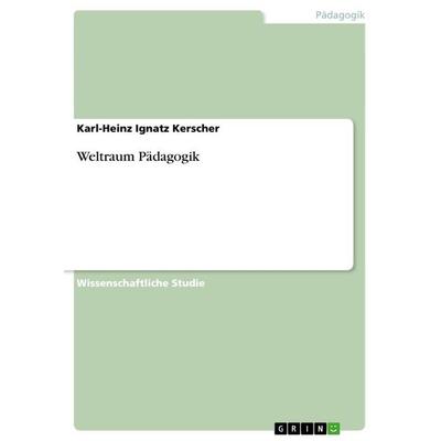 Weltraum Pädagogik, Taschenbuch von Karl-Heinz Ignatz Kerscher, GRIN, 978-3-656-64077-6