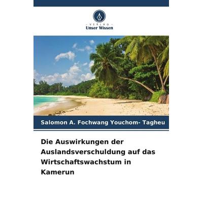 Die Auswirkungen der Auslandsverschuldung auf das Wirtschaftswachstum in Kamerun, Taschenbuch von Salomon A. Fochwang Youchom-Tagheu, Verlag Unser