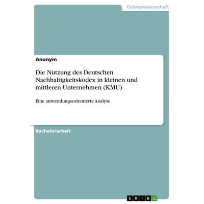 Die Nutzung des Deutschen Nachhaltigkeitskodex in kleinen und mittleren Unternehmen (KMU), Taschenbuch von Anonym, GRIN, 978-3-668-44159-0