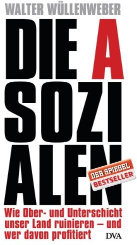 Walter Wüllenweber - Die Asozialen: Wie Ober- und Unterschicht unser Land ruinieren - und wer davon profitiert - Preis vom 30.09.2026 09:01:18 h