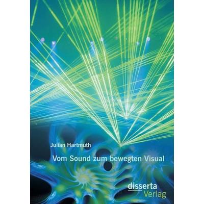 Vom Sound zum bewegten Visual, Taschenbuch von Julian Hartmuth, Disserta, 978-3-95425-982-3