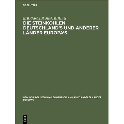 Die Steinkohlen Deutschland's und anderer Länder Europa's; Gebundene Ausgabe von H. B. Geinitz,H. Fleck,E. Hartig, De Gruyter Oldenbourg,