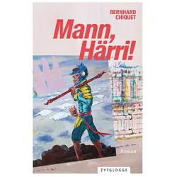 Mann, Härri!, Belletristik von Bernhard Chiquet