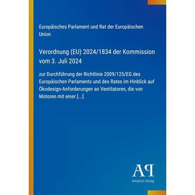 Verordnung (EU) 2024/1834 der Kommission vom 3. Juli 2024, Taschenbuch von Europäisches Parlament und Rat der Europäischen Union, Antiphon Verlag,