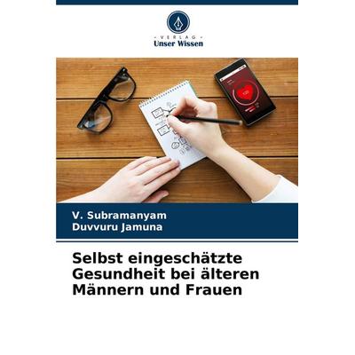 Selbst eingeschätzte Gesundheit bei älteren Männern und Frauen, Taschenbuch von V. Subramanyam,Duvvuru Jamuna, Verlag Unser Wissen, 978-620-7-41711-7