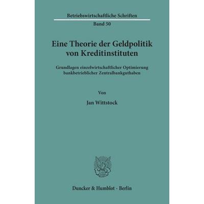 Eine Theorie der Geldpolitik von Kreditinstituten., Taschenbuch von Jan Wittstock, Duncker & Humblot, 978-3-428-02422-3