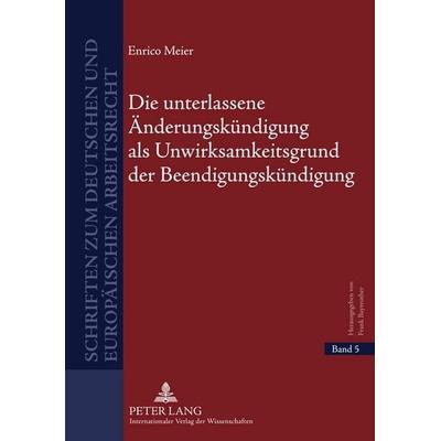 Die unterlassene Änderungskündigung als Unwirksamkeitsgrund der Beendigungskündigung, Gebundene Ausgabe von Enrico Meier, Peter Lang GmbH,