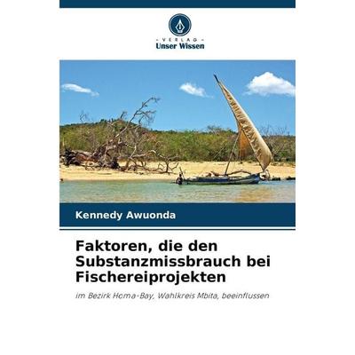 Faktoren, die den Substanzmissbrauch bei Fischereiprojekten, Taschenbuch von Kennedy Awuonda, Verlag Unser Wissen, 978-620-9-92822-2