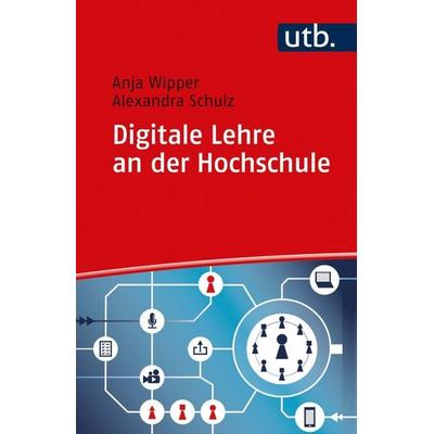 Digitale Lehre an der Hochschule, Taschenbuch von Anja Wipper,Alexandra Schulz, Utb GmbH, 978-3-8252-5599-2