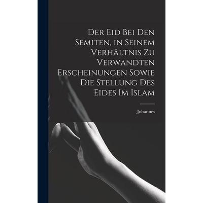 Der Eid bei den Semiten, in seinem Verhältnis zu verwandten Erscheinungen sowie die Stellung des Eides im Islam, Gebundene Ausgabe von Johannes