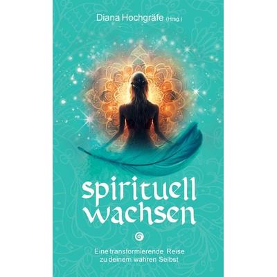 Spirituell wachsen, Taschenbuch von Camilla Petereit,Diana Hochgräfe,Bettina Wegner,Blandina Gellrich,Catalina Breidler, Tredition, 978-3-347-92671-4