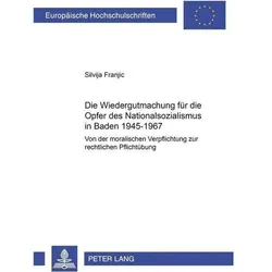 Die Wiedergutmachung für die Opfer des Nationalsozialismus in Baden 1945-1967, Fachbücher von Silvija Franjic