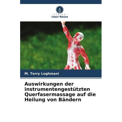 Auswirkungen der instrumentengestützten Querfasermassage auf die Heilung von Bändern, Taschenbuch von M. Terry Loghmani, Verlag Unser Wissen