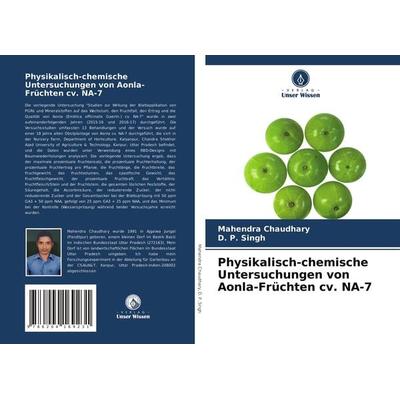 Physikalisch-chemische Untersuchungen von Aonla-Früchten cv. NA-7, Taschenbuch von Mahendra Chaudhary,D. P. Singh, Verlag Unser Wissen,