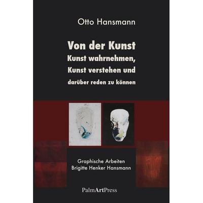 Von der Kunst, Kunst wahrnehmen, Kunst verstehen und darüber reden zu können, Taschenbuch von Otto Hansmann, PalmArtPress, 978-3-941524-73-6