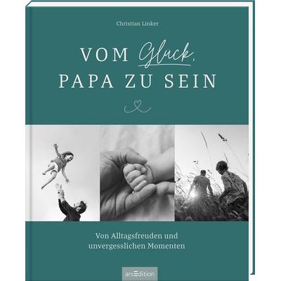 Vom Glück, Papa zu sein, Gebundene Ausgabe von Christian Linker, arsedition, 978-3-8458-5776-3