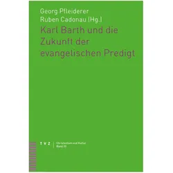 Karl Barth und die Zukunft der evangelischen Predigt, Fachbücher von Eberhard Busch, Ralph Kunz, Georg Plasger, Christiane Tietz, Johanna Haberer, Dietrich Korsch, Sonja Keller, Peter Zocher, Alexander Heit, Rita Famos, Andrea Anker, Mark James Edwards, Georg Pfleiderer, Ruben Cadonau