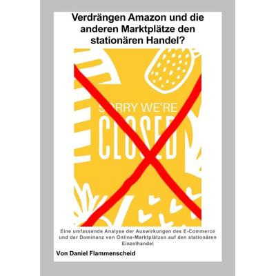 Verdrängen Amazon und die anderen Marktplätze den stationären Handel?, Taschenbuch von Daniel Flammenscheid, Epubli, 978-3-7584-1008-6