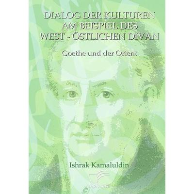 Dialog der Kulturen am Beispiel des 'West-Östlichen Divan'; Taschenbuch von Ishrak Kamaluldin, Diplomica Verlag GmbH, 978-3-8366-6878-1
