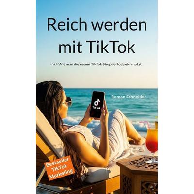 Reich werden mit TikTok, Taschenbuch von Roman Schneider, BoD – Books on Demand, 978-3-695-18617-4