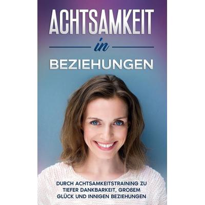 Achtsamkeit in Beziehungen: Durch Achtsamkeitstraining zu tiefer Dankbarkeit, großem Glück und innigen Beziehungen, Taschenbuch von Hannelore