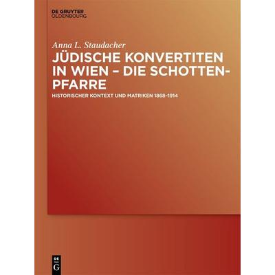 Jüdische Konvertiten in Wien – die Schottenpfarre, Gebundene Ausgabe von Anna L. Staudacher, De Gruyter Oldenbourg, 978-3-11-138722-2