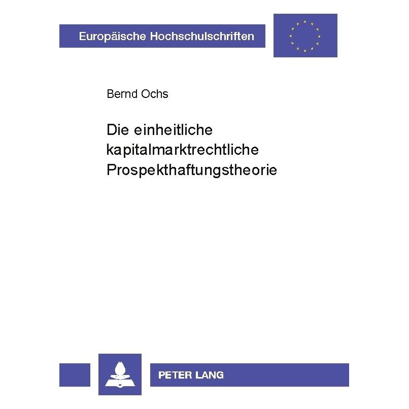 Peter Lang Die einheitliche kapitalmarktrechtliche Prospekthaftungstheorie (Deutsch, Bernd Ochs) (8672744)