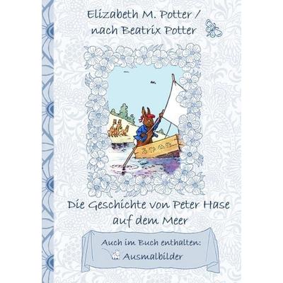 Die Geschichte von Peter Hase auf dem Meer (inklusive Ausmalbilder, deutsche Erstveröffentlichung! ), Taschenbuch von Elizabeth M. Potter,Beatrix