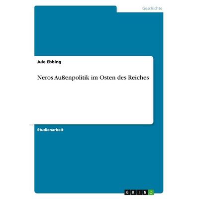 Neros Außenpolitik im Osten des Reiches, Taschenbuch von Jule Ebbing, GRIN, 978-3-668-01793-1