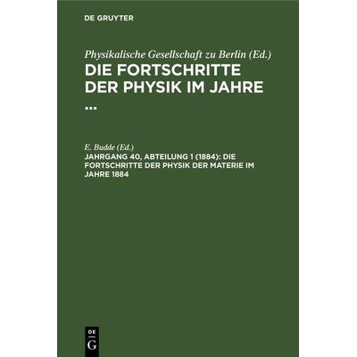 Die Fortschritte der Physik der Materie im Jahre 1884, Gebundene Ausgabe von , De Gruyter, 978-3-11-237041-4