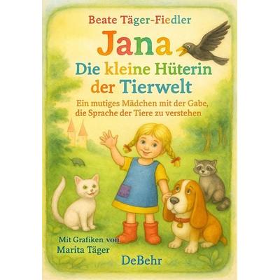 Jana – die kleine Hüterin der Tierwelt - Ein mutiges Mädchen mit der Gabe, die Sprache der Tiere zu verstehen, Taschenbuch von Beate Täger-Fiedler,