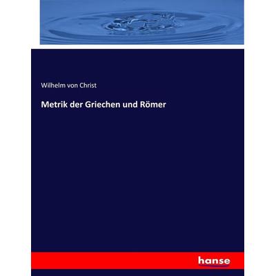 Metrik der Griechen und Römer, Taschenbuch von Wilhelm Christ, Hansebooks, 978-3-7446-0742-1