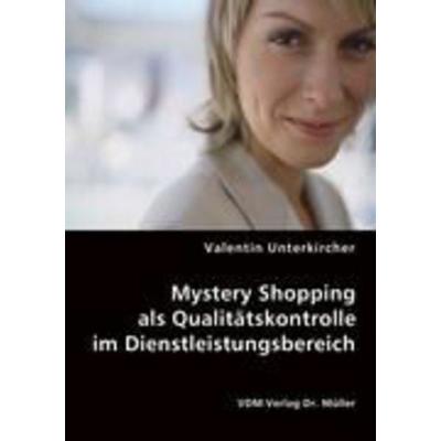 Mystery Shopping als Qualitätskontrolle im Dienstleistungsbereich, Taschenbuch von Valentin Unterkircher, VDM, 978-3-8364-5880-1