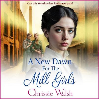 A New Dawn for the Mill Girls - Chrissie Walsh, Audio, 9781836334002
