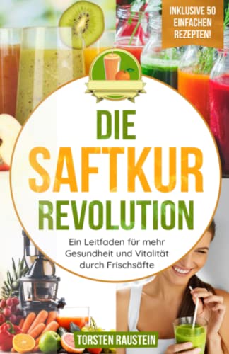 Torsten Raustein - Die Saftkur Revolution: Ein Leitfaden für mehr Gesundheit und Vitalität durch Frischsäfte - Preis vom 30.09.2026 22:30:23 h