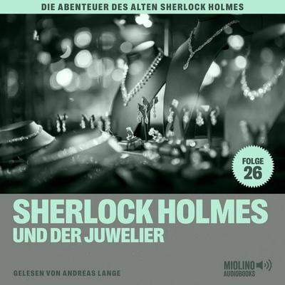 Sherlock Holmes und der Juwelier (Die Abenteuer des alten Sherlock Holmes, Folge 26) - Arthur Conan Doyle,Charles Fraser, Audio, 9783991626473