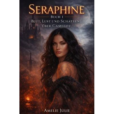 Seraphine / Seraphine - Buch 1 - Blut, Lust und Schatten über Camelot, Taschenbuch von Amelie Julie, Epubli, 978-3-565-28744-4