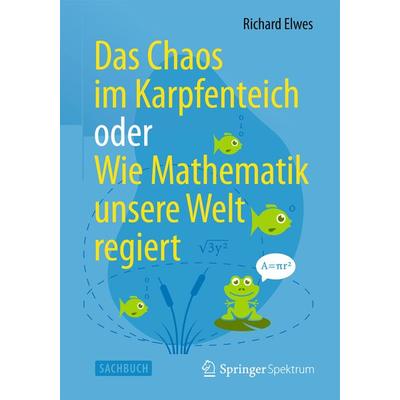 Das Chaos im Karpfenteich oder Wie Mathematik unsere Welt regiert, Taschenbuch von Richard Elwes, Springer Berlin, 978-3-642-41792-4
