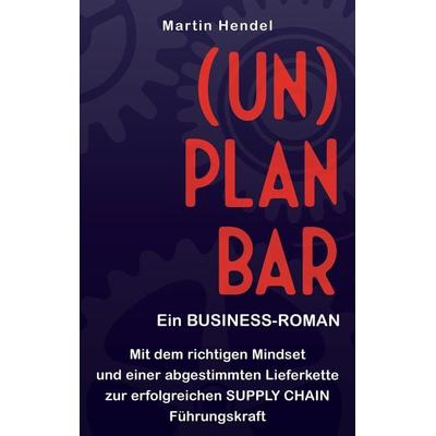 (UN)PLANBAR - Ein Business-Roman über Sales & Operations Planning, Taschenbuch von Martin Hendel, Tredition, 978-3-347-51869-8