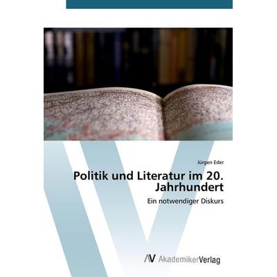 Politik und Literatur im 20. Jahrhundert, Taschenbuch von Jürgen Eder, AV Akademikerverlag, 978-3-330-51975-6