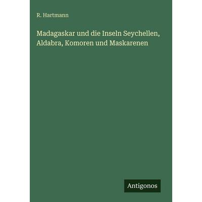 Madagaskar und die Inseln Seychellen, Aldabra, Komoren und Maskarenen, Gebundene Ausgabe von R. Hartmann, Antigonos Verlag, 978-3-563-97120-8