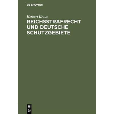 Reichsstrafrecht und deutsche Schutzgebiete, Gebundene Ausgabe von Herbert Kraus, De Gruyter, 978-3-11-117436-5