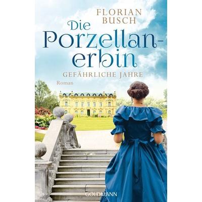 Die Porzellan-Erbin - Gefährliche Jahre, Taschenbuch von Florian Busch, Goldmann, 978-3-442-20594-3