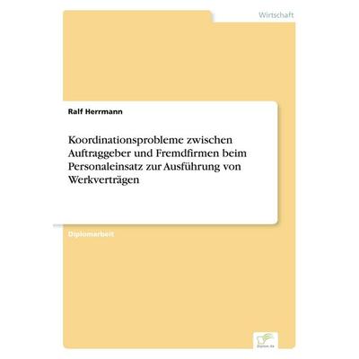 Koordinationsprobleme zwischen Auftraggeber und Fremdfirmen beim Personaleinsatz zur Ausführung von Werkverträgen, Taschenbuch von Ralf Herrmann,