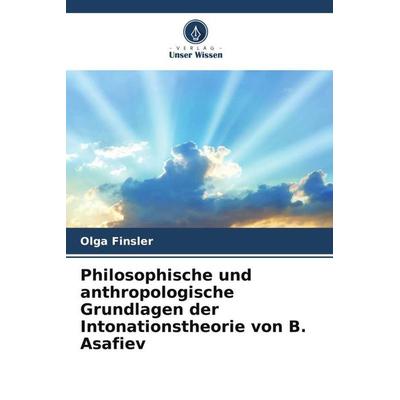 Philosophische und anthropologische Grundlagen der Intonationstheorie von B. Asafiev, Taschenbuch von Olga Finsler, Verlag Unser Wissen,
