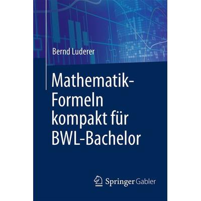 Mathematik-Formeln kompakt für BWL-Bachelor, Taschenbuch von Bernd Luderer, Springer Fachmedien Wiesbaden GmbH, 978-3-658-17635-8